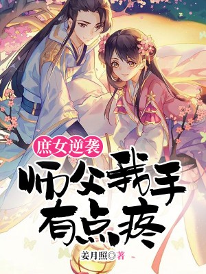 庶女逆袭：师父我手有点疼傅南烟沈峥